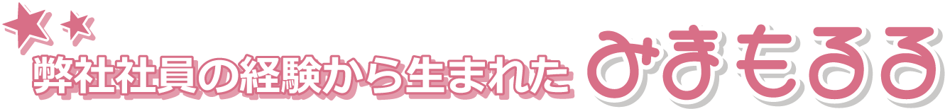 弊社社員の経験から生まれたみまもるる