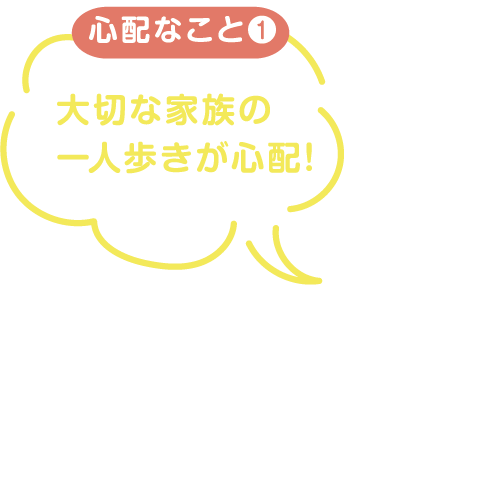 大切な家族の一人歩きが心配